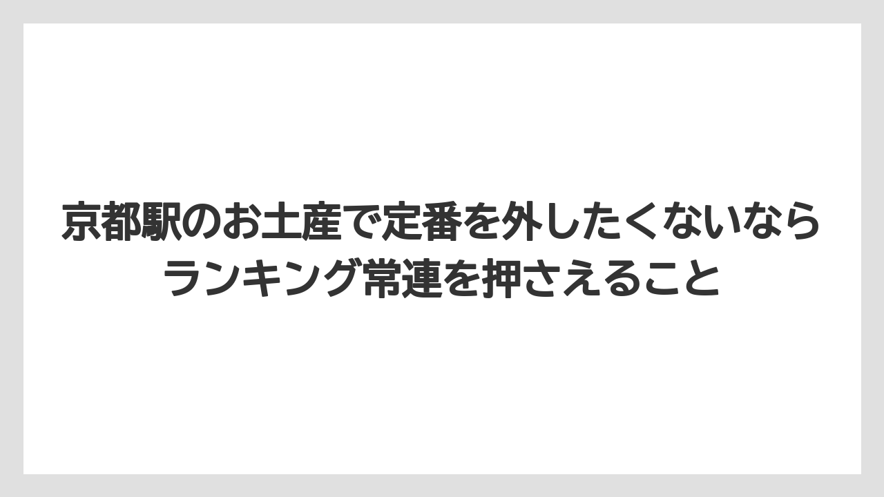 【リゾート】【宿泊】【旅】京都駅のお土産で定番を外したくないならランキング常連を押さえること