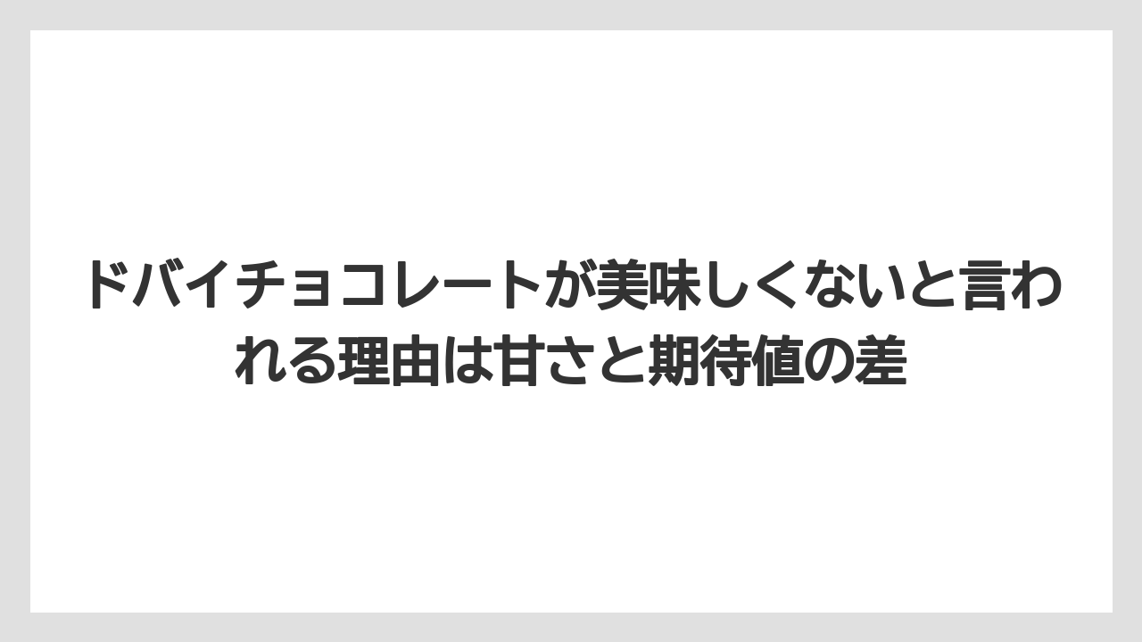 【リゾート】【宿泊】【旅】ドバイチョコレートが美味しくないと言われる理由は甘さと期待値の差