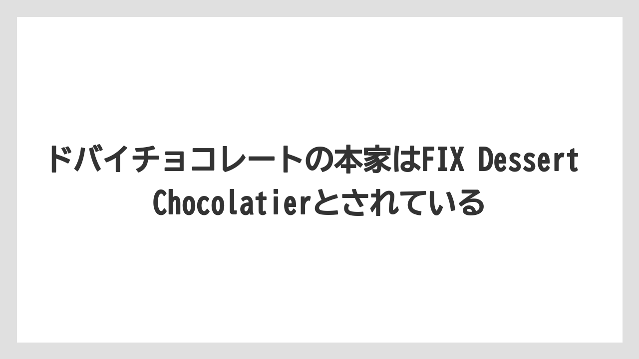 【リゾート】【宿泊】【旅】ドバイチョコレートの本家はFIX Dessert Chocolatierとされている