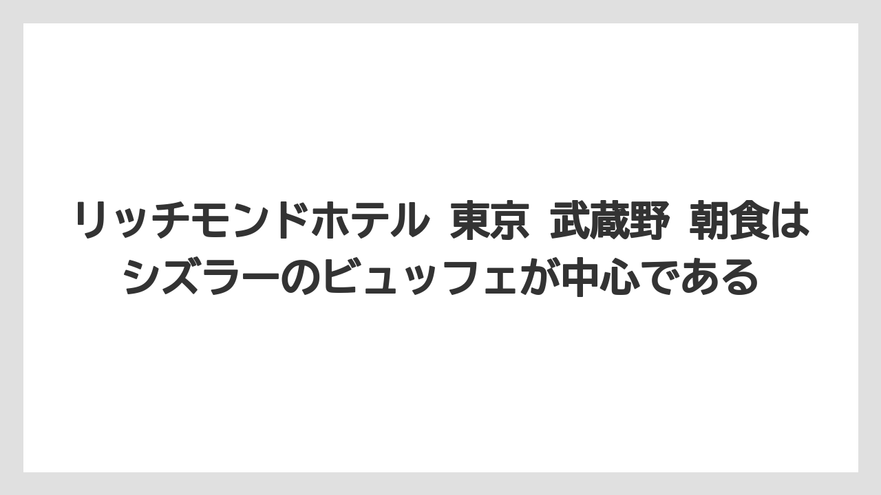 【リゾート】【宿泊】【楽天トラベル】リッチモンドホテル 東京 武蔵野 朝食はシズラーのビュッフェが中心である