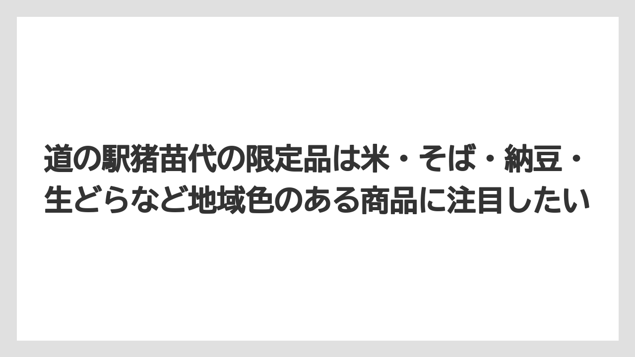 【リゾート】【宿泊】【旅】道の駅猪苗代の限定品は米・そば・納豆・生どらなど地域色のある商品に注目したい