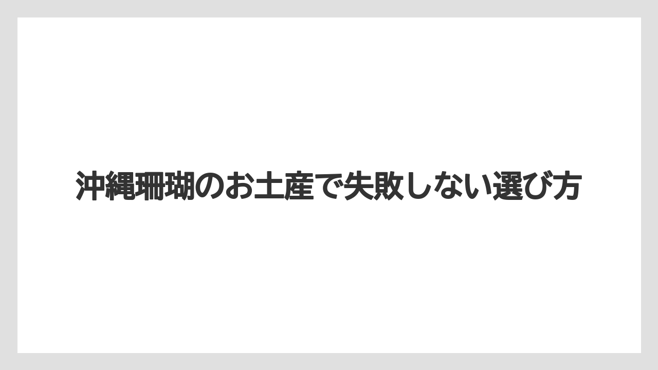 沖縄珊瑚のお土産で失敗しない選び方