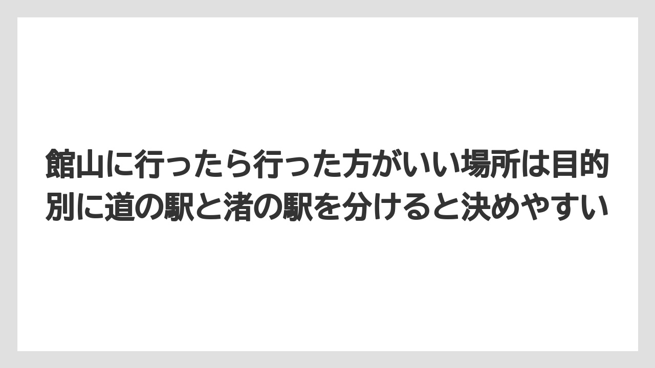【リゾート】【宿泊】【旅】館山に行ったら行った方がいい場所は目的別に道の駅と渚の駅を分けると決めやすい