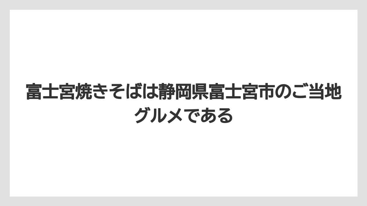 【リゾート】【宿泊】【旅】富士宮焼きそばは静岡県富士宮市のご当地グルメである