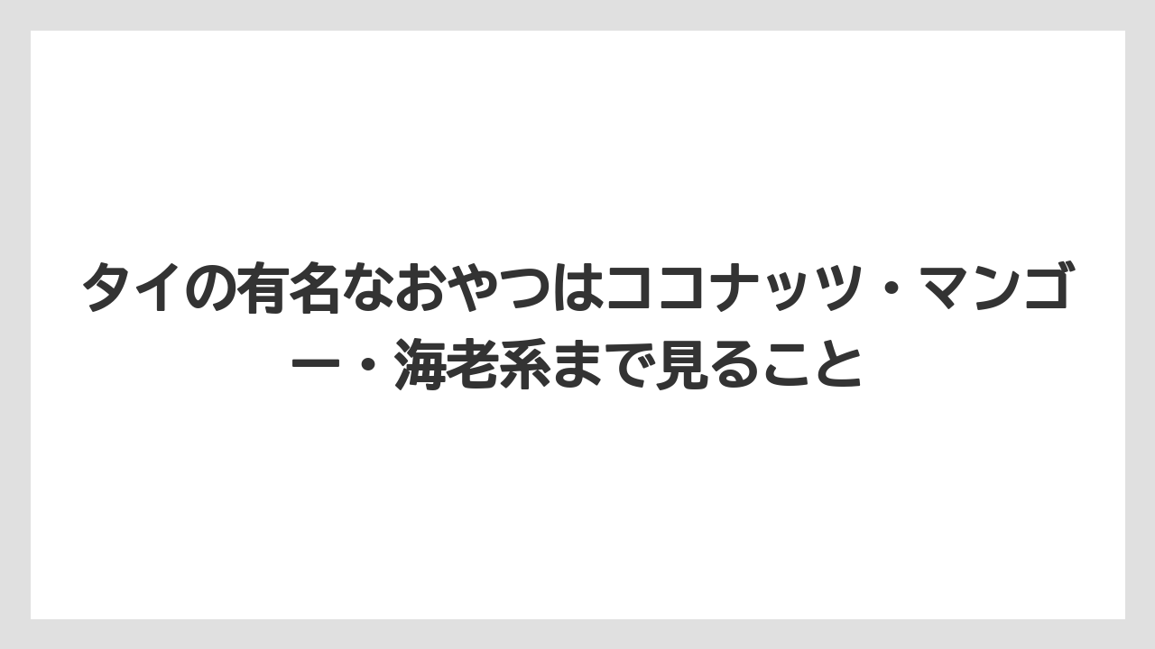 【リゾート】【宿泊】【旅】タイの有名なおやつはココナッツ・マンゴー・海老系まで見ること
