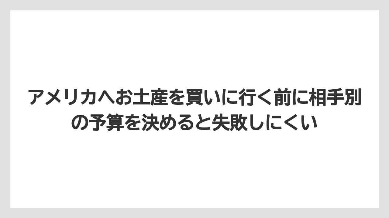 【リゾート】【宿泊】【旅】アメリカへお土産を買いに行く前に相手別の予算を決めると失敗しにくい