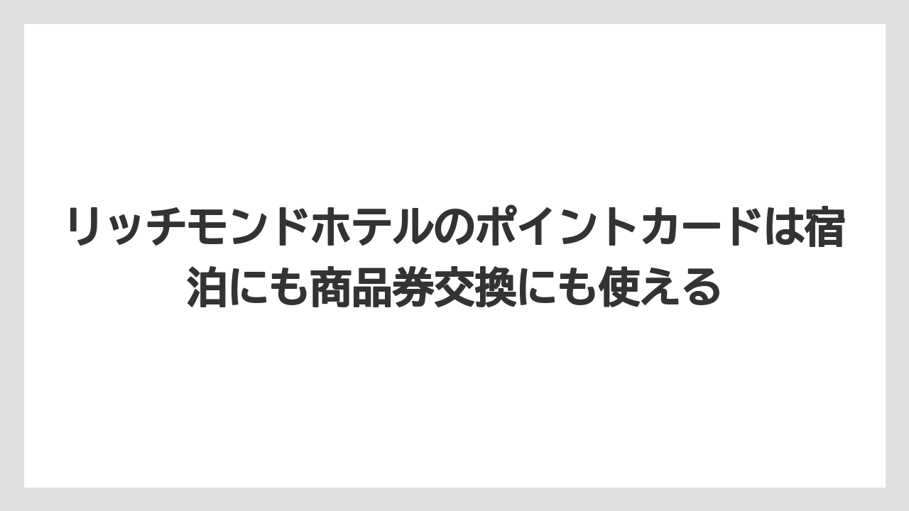 【リゾート】【宿泊】【旅】リッチモンドホテルのポイントカードは宿泊にも商品券交換にも使える