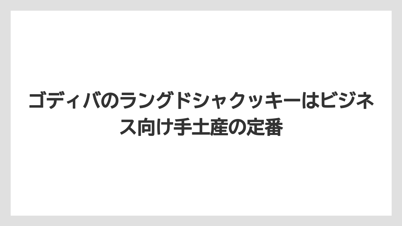 【リゾート】【宿泊】【旅】ゴディバのラングドシャクッキーはビジネス向け手土産の定番