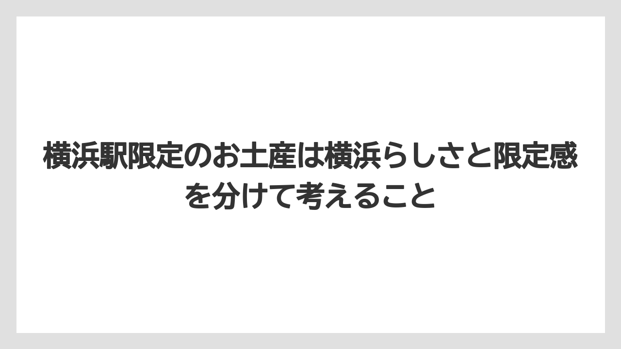 【リゾート】【宿泊】【旅】横浜駅限定のお土産は横浜らしさと限定感を分けて考えること