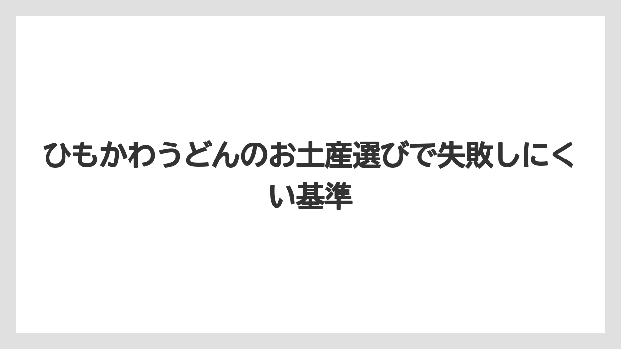 ひもかわうどんのお土産選びで失敗しにくい基準