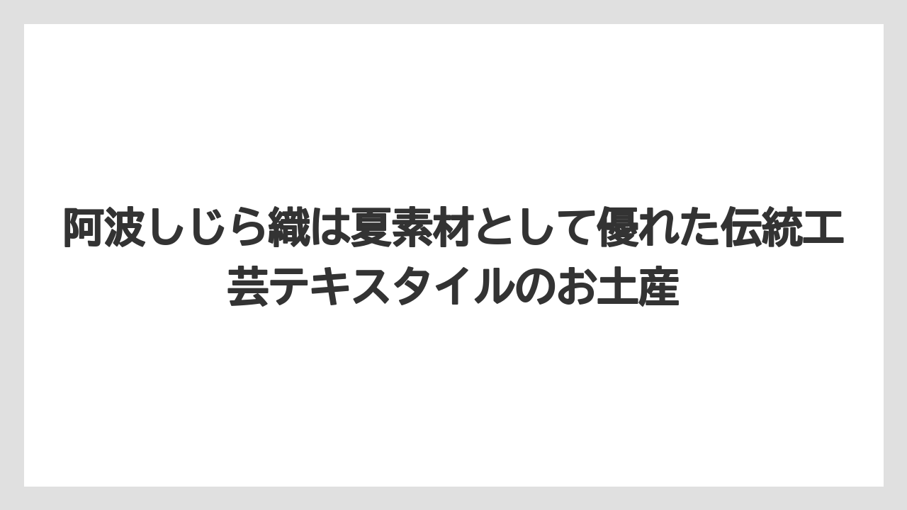 【リゾート】【宿泊】【旅】阿波しじら織は夏素材として優れた伝統工芸テキスタイルのお土産