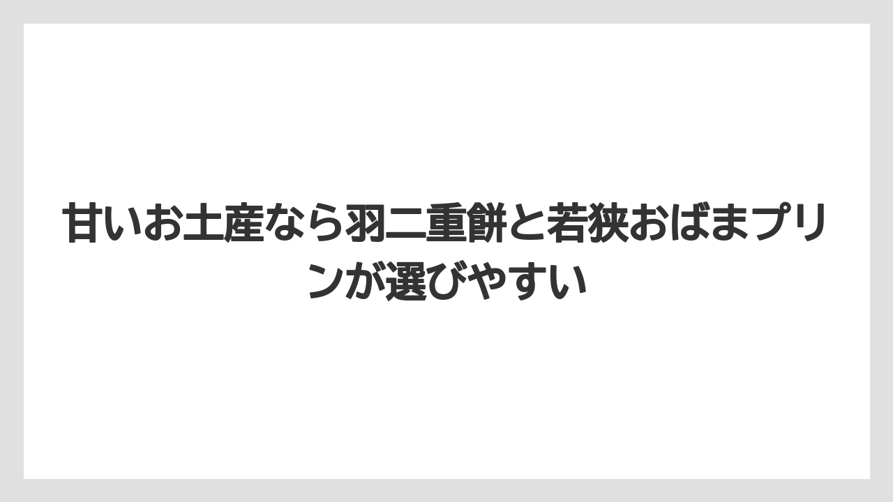 【リゾート】【宿泊】【旅】甘いお土産なら羽二重餅と若狭おばまプリンが選びやすい