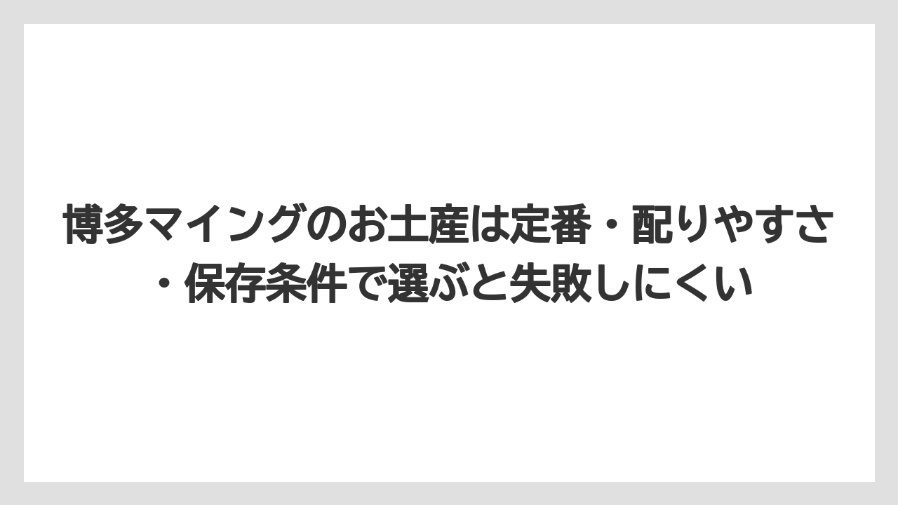 【リゾート】【宿泊】【旅】博多マイングのお土産は定番・配りやすさ・保存条件で選ぶと失敗しにくい