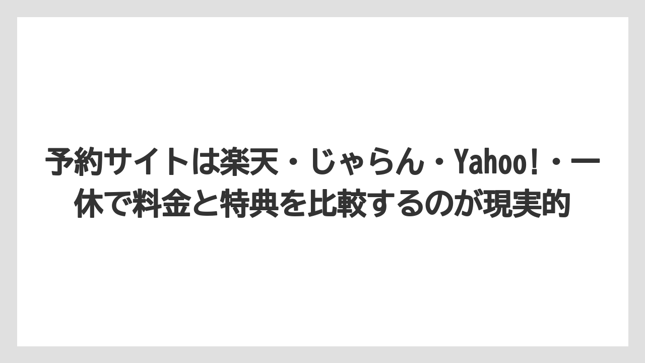 【リゾート】【宿泊】【旅】予約サイトは楽天・じゃらん・Yahoo!・一休で料金と特典を比較するのが現実的