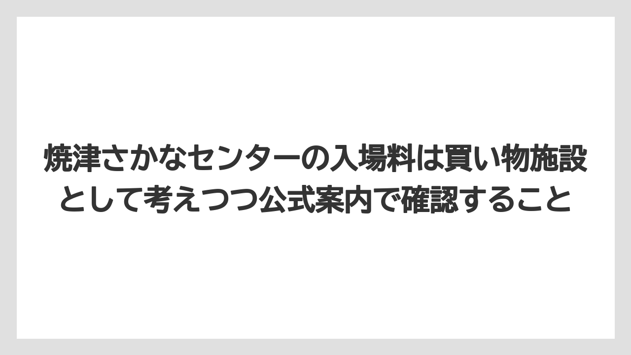 【リゾート】【宿泊】【旅】焼津さかなセンターの入場料は買い物施設として考えつつ公式案内で確認すること