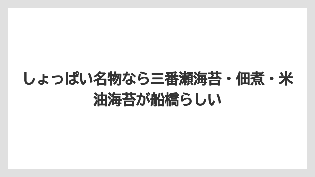 【リゾート】【宿泊】【旅】しょっぱい名物なら三番瀬海苔・佃煮・米油海苔が船橋らしい