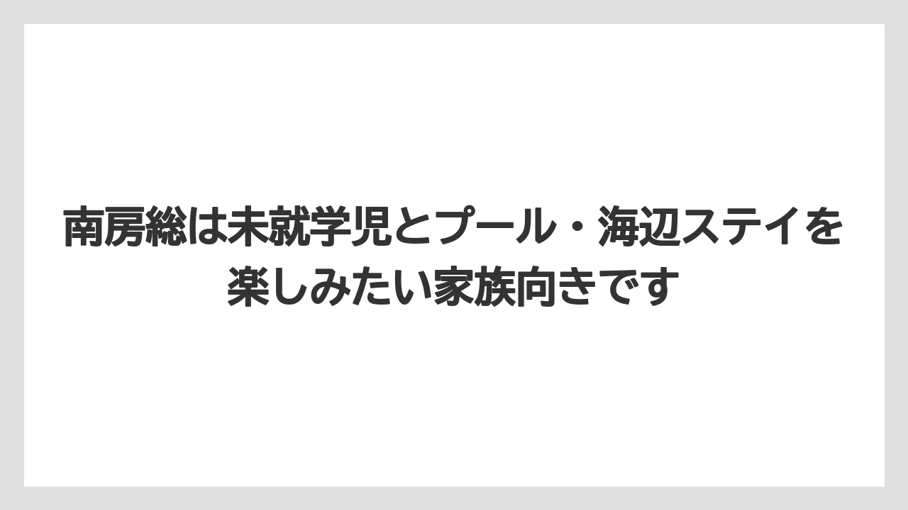 【リゾート】【国内旅行】【宿泊】【旅】南房総は未就学児とプール・海辺ステイを楽しみたい家族向きです