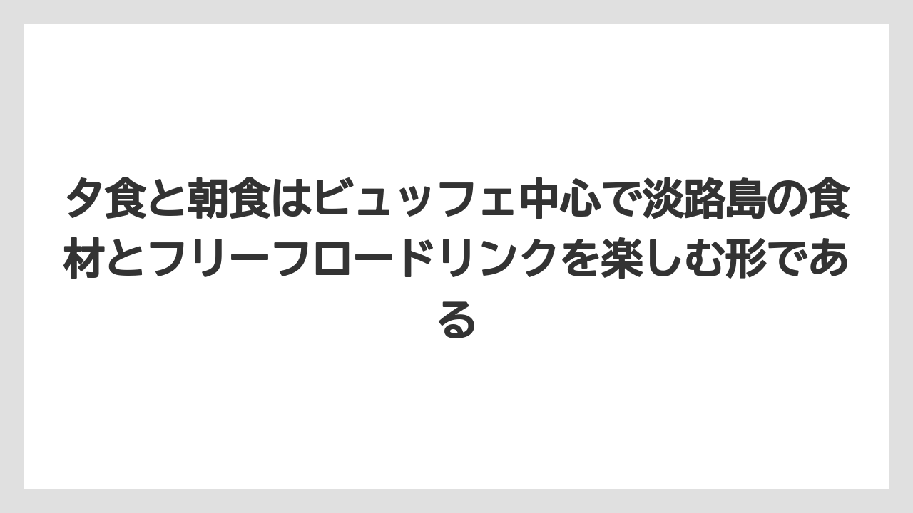 【リゾート】【宿泊】【旅】夕食と朝食はビュッフェ中心で淡路島の食材とフリーフロードリンクを楽しむ形である