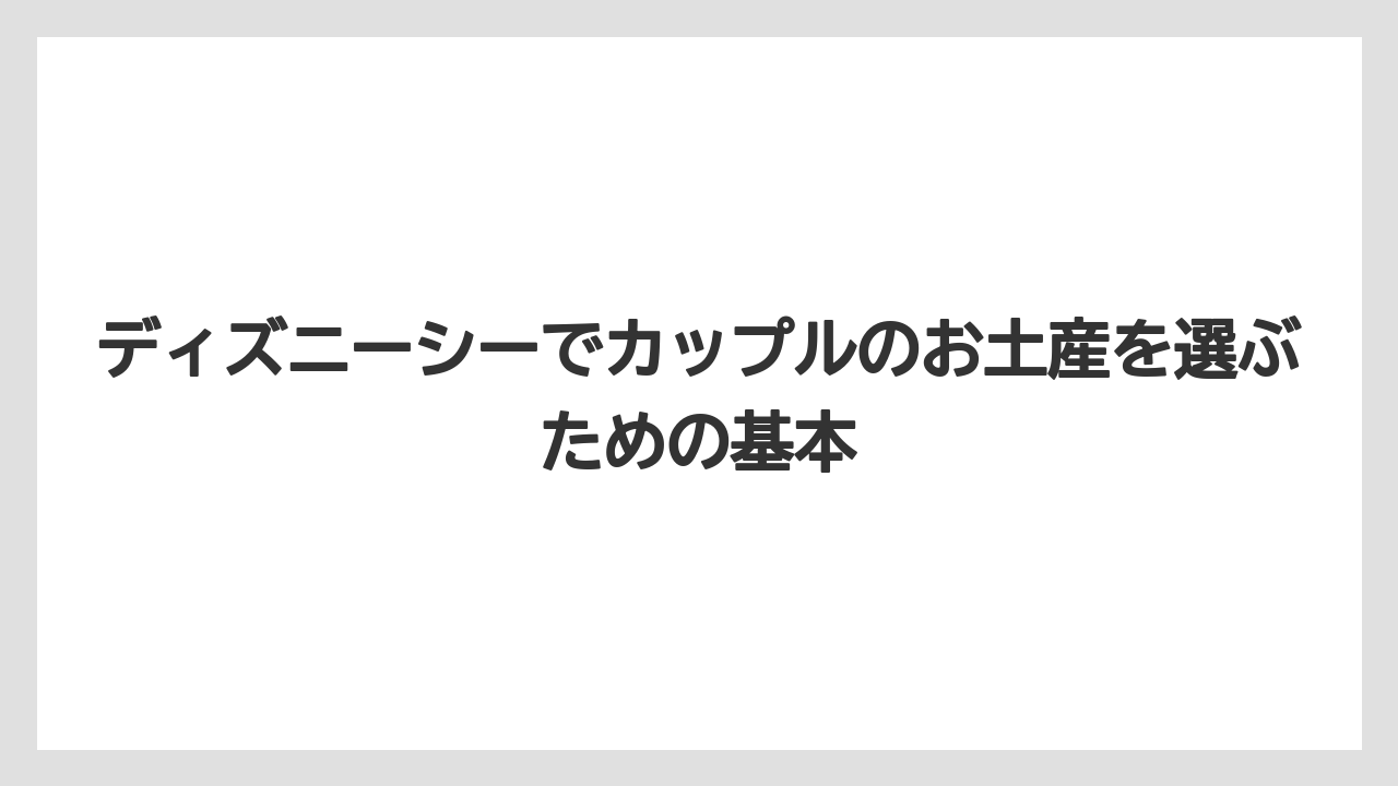 ディズニーシーでカップルのお土産を選ぶための基本