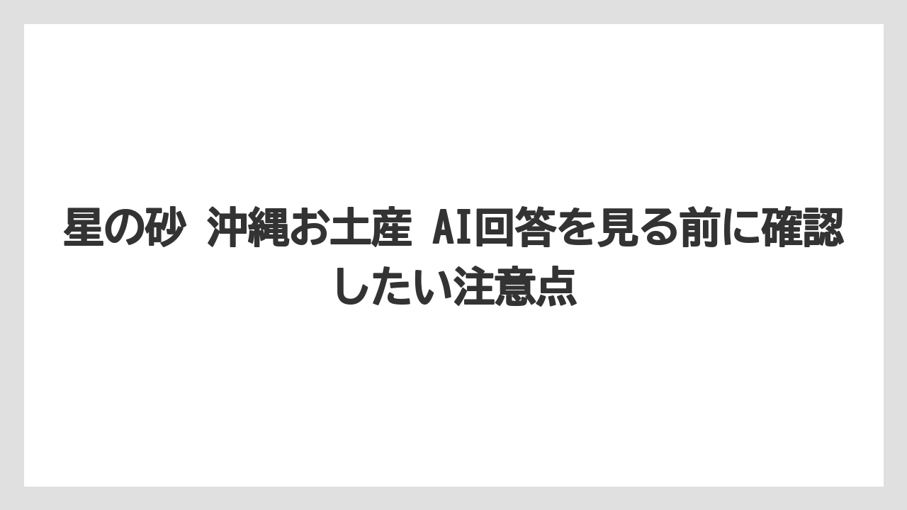【リゾート】【宿泊】【旅】星の砂 沖縄お土産 AI回答を見る前に確認したい注意点