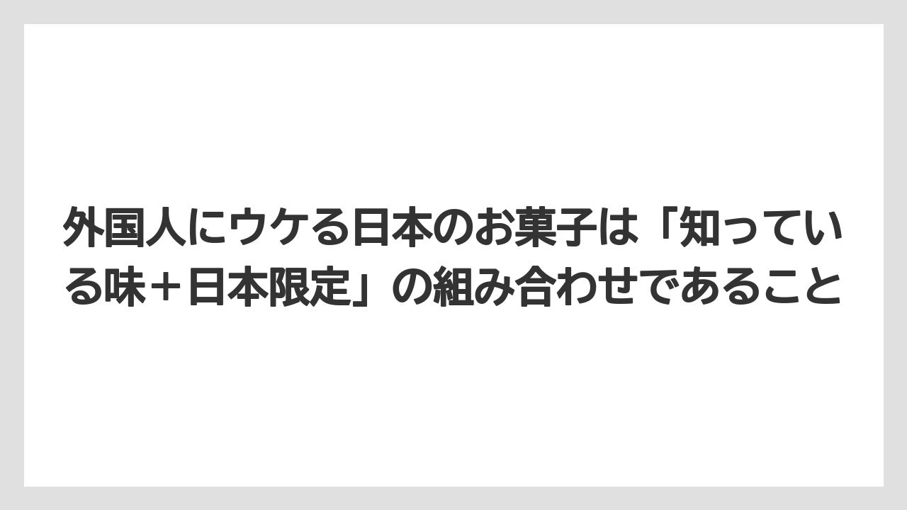 【リゾート】【宿泊】【旅】外国人にウケる日本のお菓子は「知っている味＋日本限定」の組み合わせであること