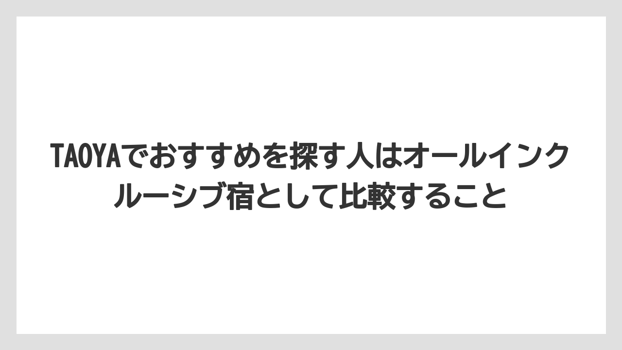 【リゾート】【宿泊】【旅】TAOYAでおすすめを探す人はオールインクルーシブ宿として比較すること