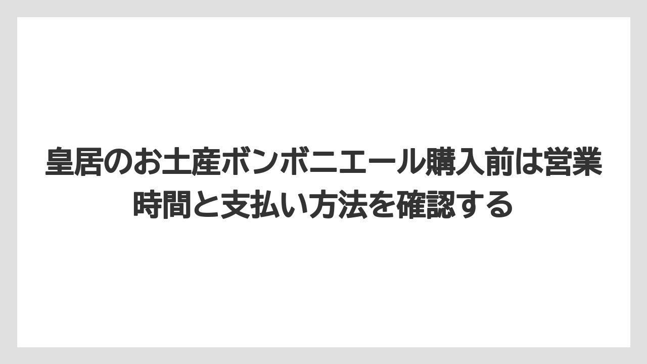 【リゾート】【宿泊】【旅】皇居のお土産ボンボニエール購入前は営業時間と支払い方法を確認する