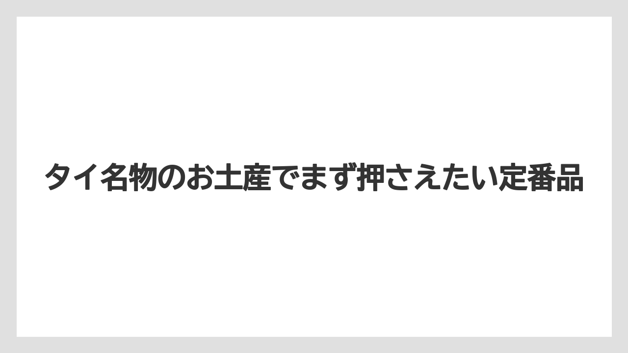 タイ名物のお土産でまず押さえたい定番品
