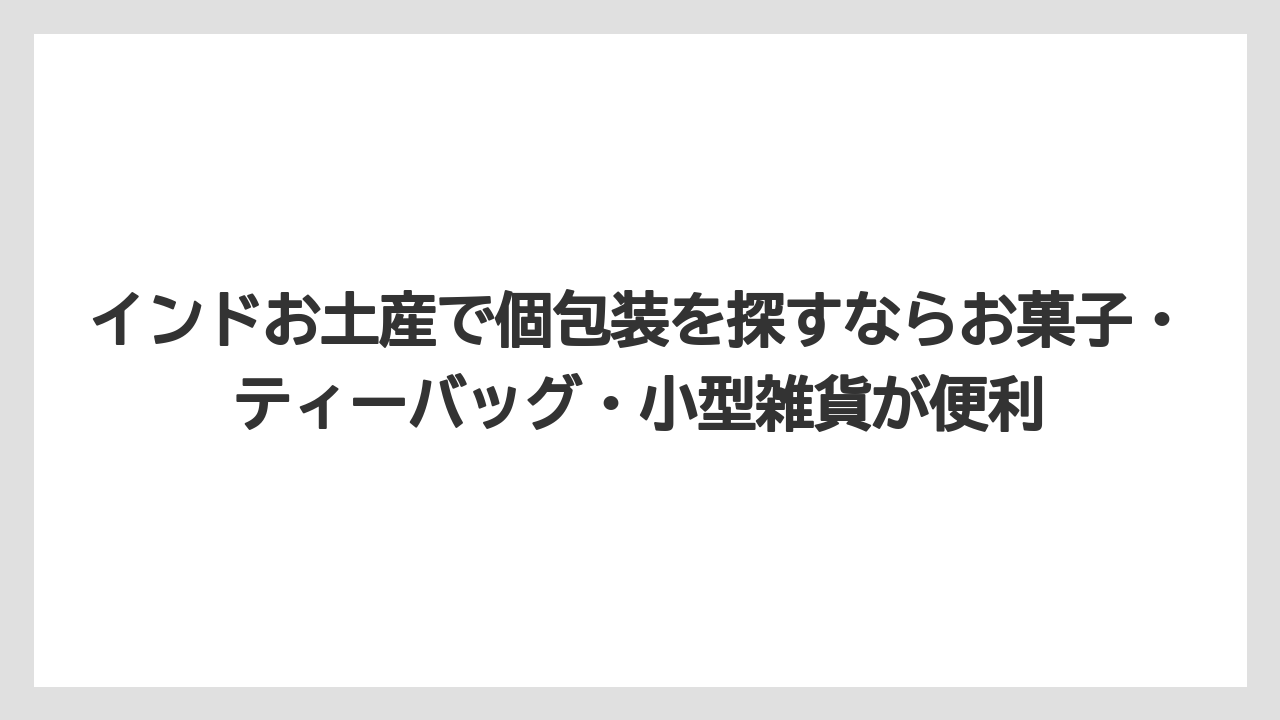 【リゾート】【宿泊】【旅】インドお土産で個包装を探すならお菓子・ティーバッグ・小型雑貨が便利