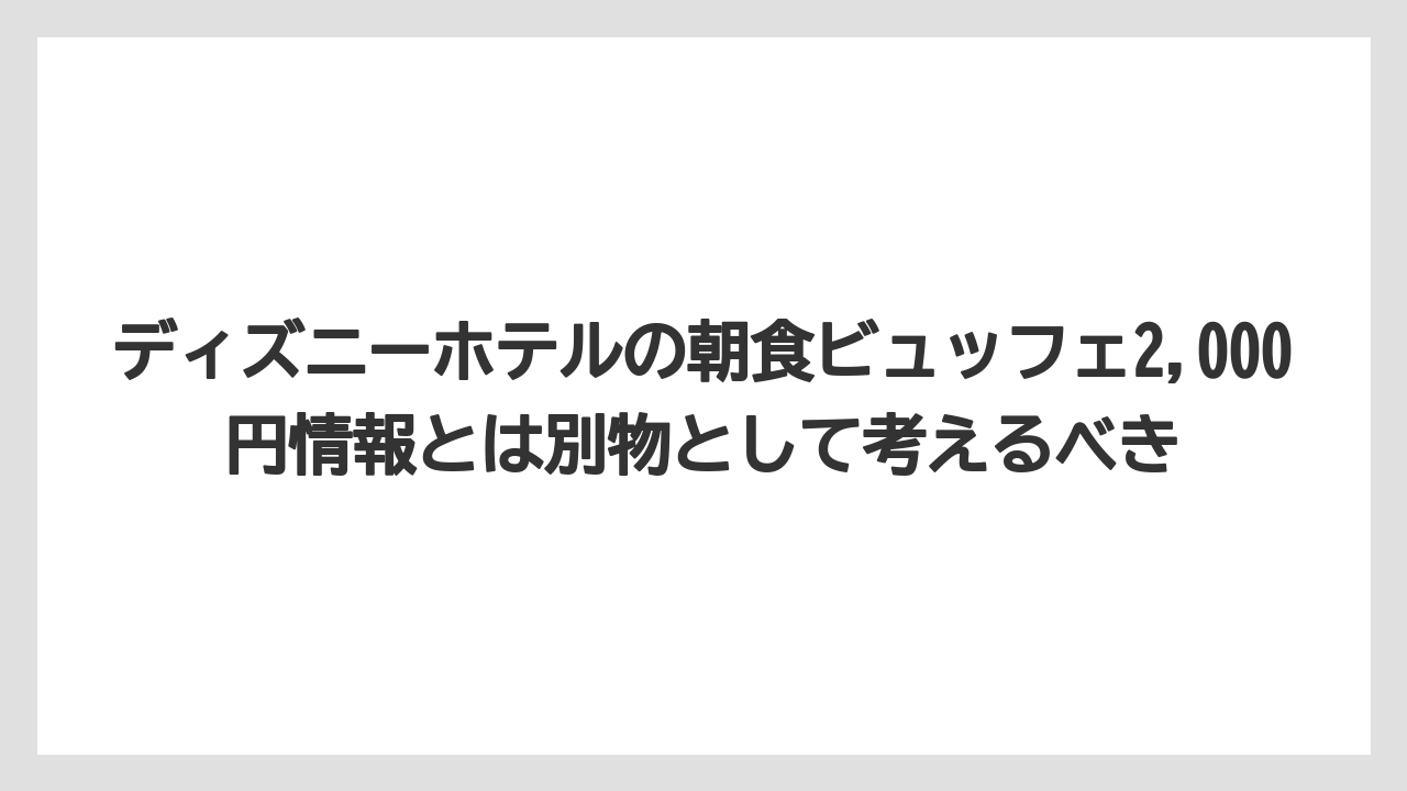 【リゾート】【宿泊】【旅】ディズニーホテルの朝食ビュッフェ2,000円情報とは別物として考えるべき