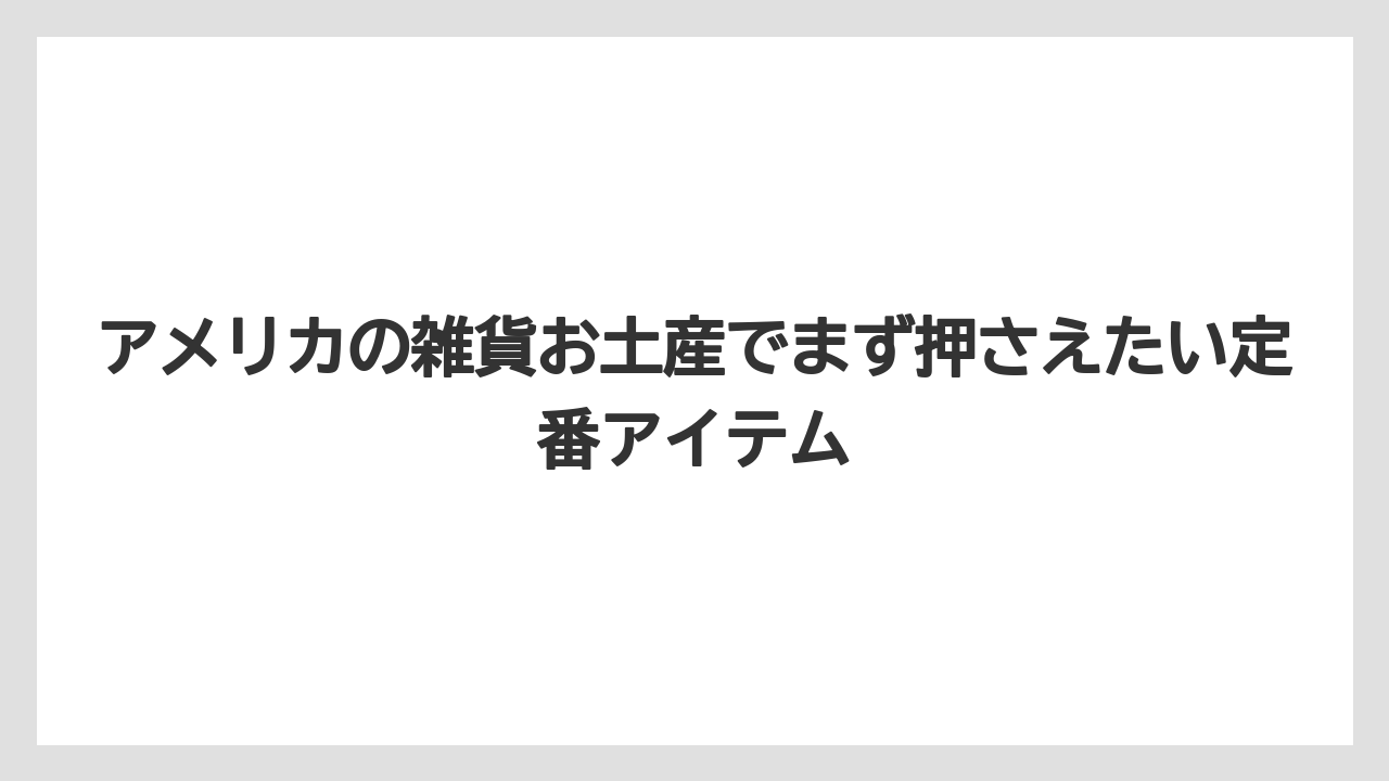 アメリカの雑貨お土産でまず押さえたい定番アイテム