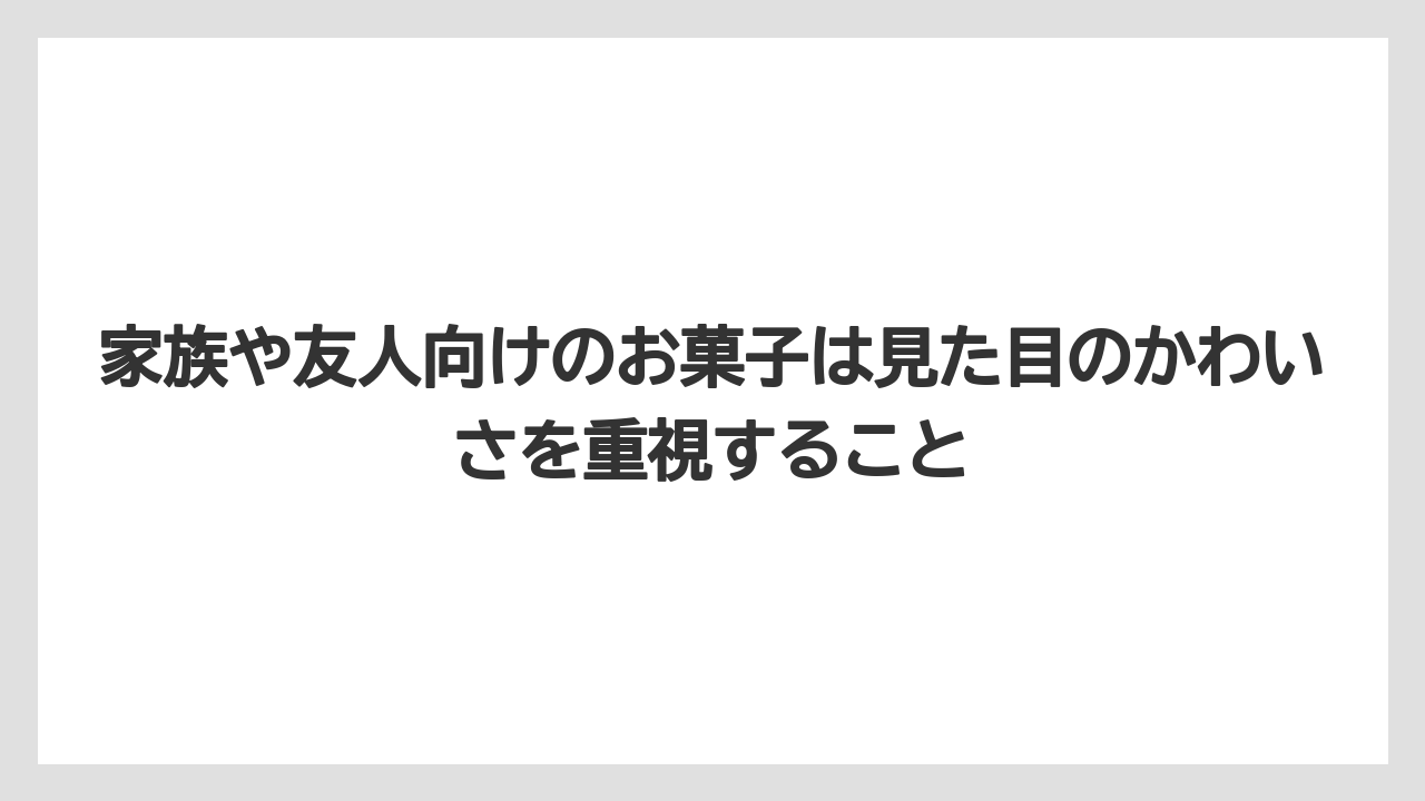 【リゾート】【宿泊】【旅】家族や友人向けのお菓子は見た目のかわいさを重視すること
