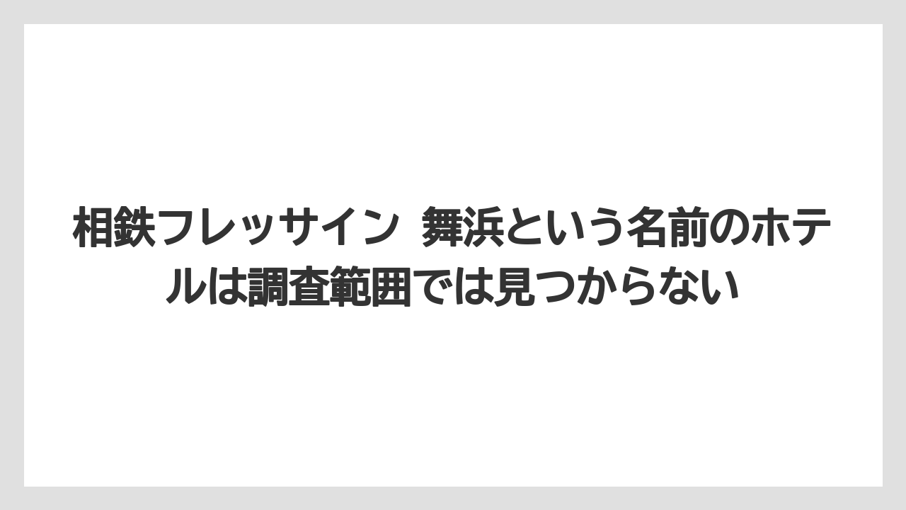 【リゾート】【宿泊】【旅】相鉄フレッサイン 舞浜という名前のホテルは調査範囲では見つからない