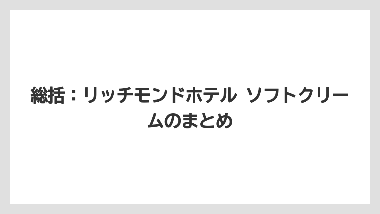 【リゾート】【宿泊】【旅】総括:リッチモンドホテル ソフトクリームのまとめ