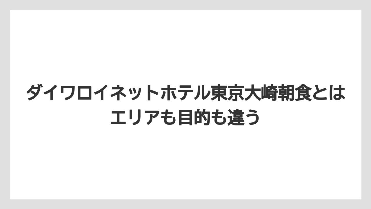 【リゾート】【宿泊】【旅】ダイワロイネットホテル東京大崎朝食とはエリアも目的も違う