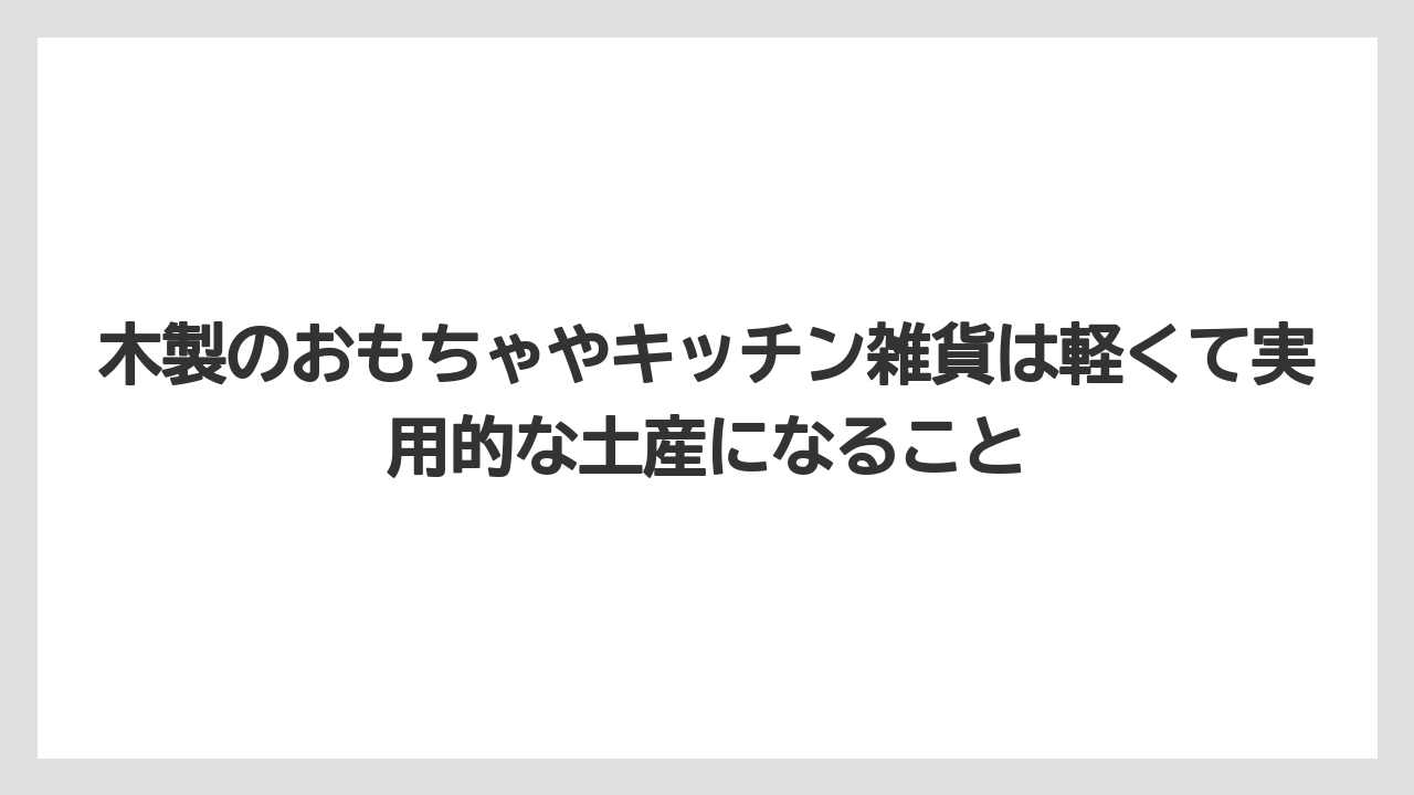 【リゾート】【宿泊】【旅】木製のおもちゃやキッチン雑貨は軽くて実用的な土産になること