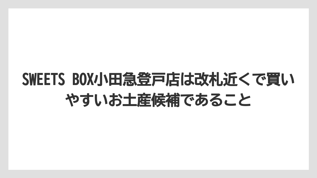 【リゾート】【宿泊】【旅】SWEETS BOX小田急登戸店は改札近くで買いやすいお土産候補であること