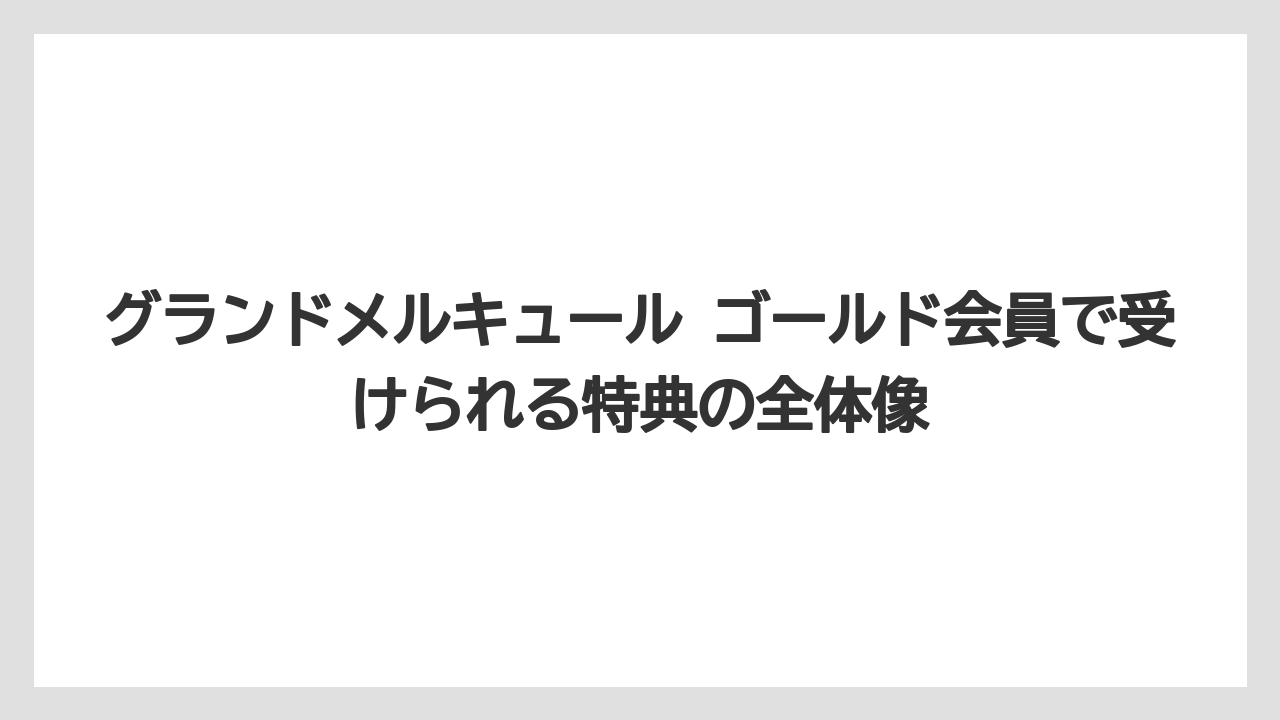グランドメルキュール ゴールド会員で受けられる特典の全体像