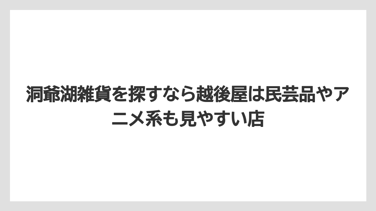 【リゾート】【宿泊】【旅】洞爺湖雑貨を探すなら越後屋は民芸品やアニメ系も見やすい店
