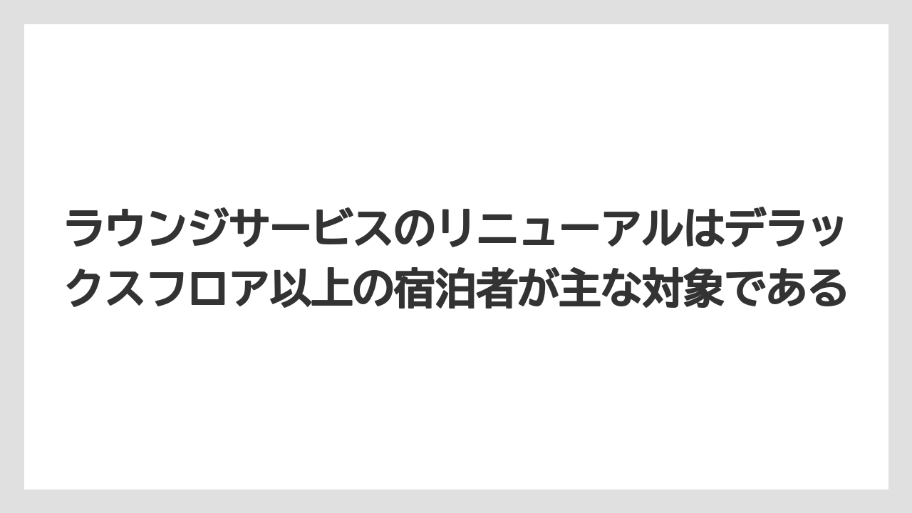 【リゾート】【宿泊】【旅】ラウンジサービスのリニューアルはデラックスフロア以上の宿泊者が主な対象である