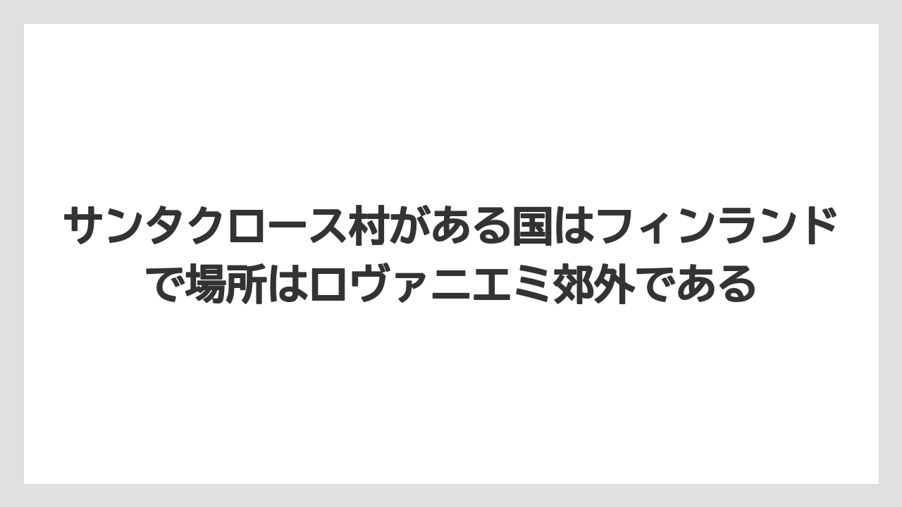【リゾート】【宿泊】【旅】サンタクロース村がある国はフィンランドで場所はロヴァニエミ郊外である