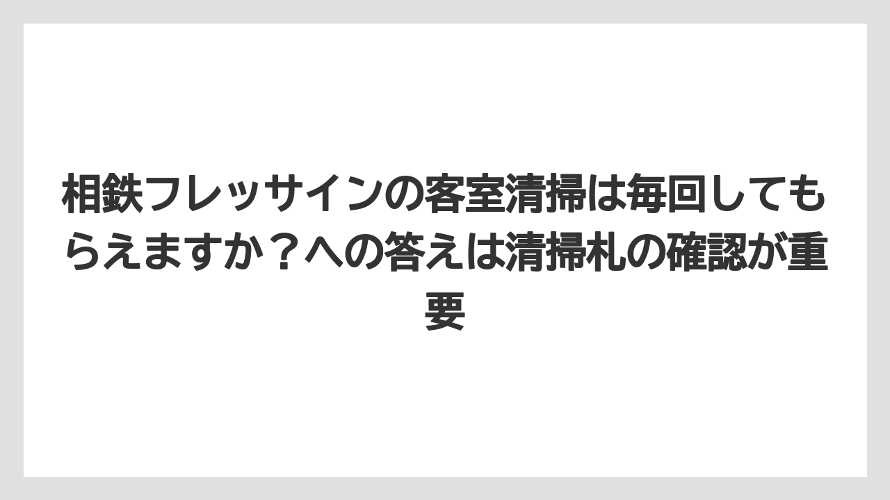 【リゾート】【宿泊】【旅】相鉄フレッサインの客室清掃は毎回してもらえますか？への答えは清掃札の確認が重要