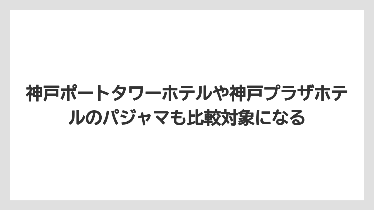 【リゾート】【宿泊】【旅】神戸ポートタワーホテルや神戸プラザホテルのパジャマも比較対象になる