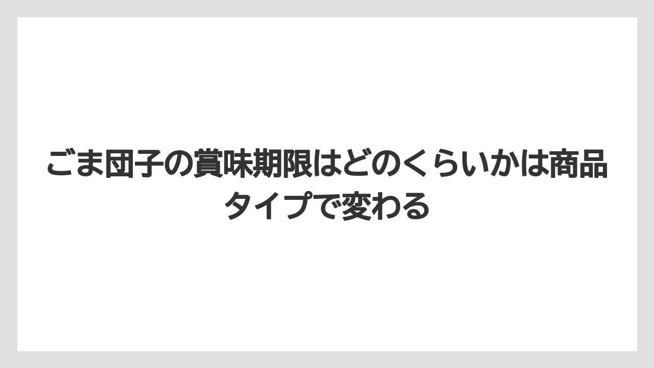 【リゾート】【宿泊】【旅】ごま団子の賞味期限はどのくらいかは商品タイプで変わる