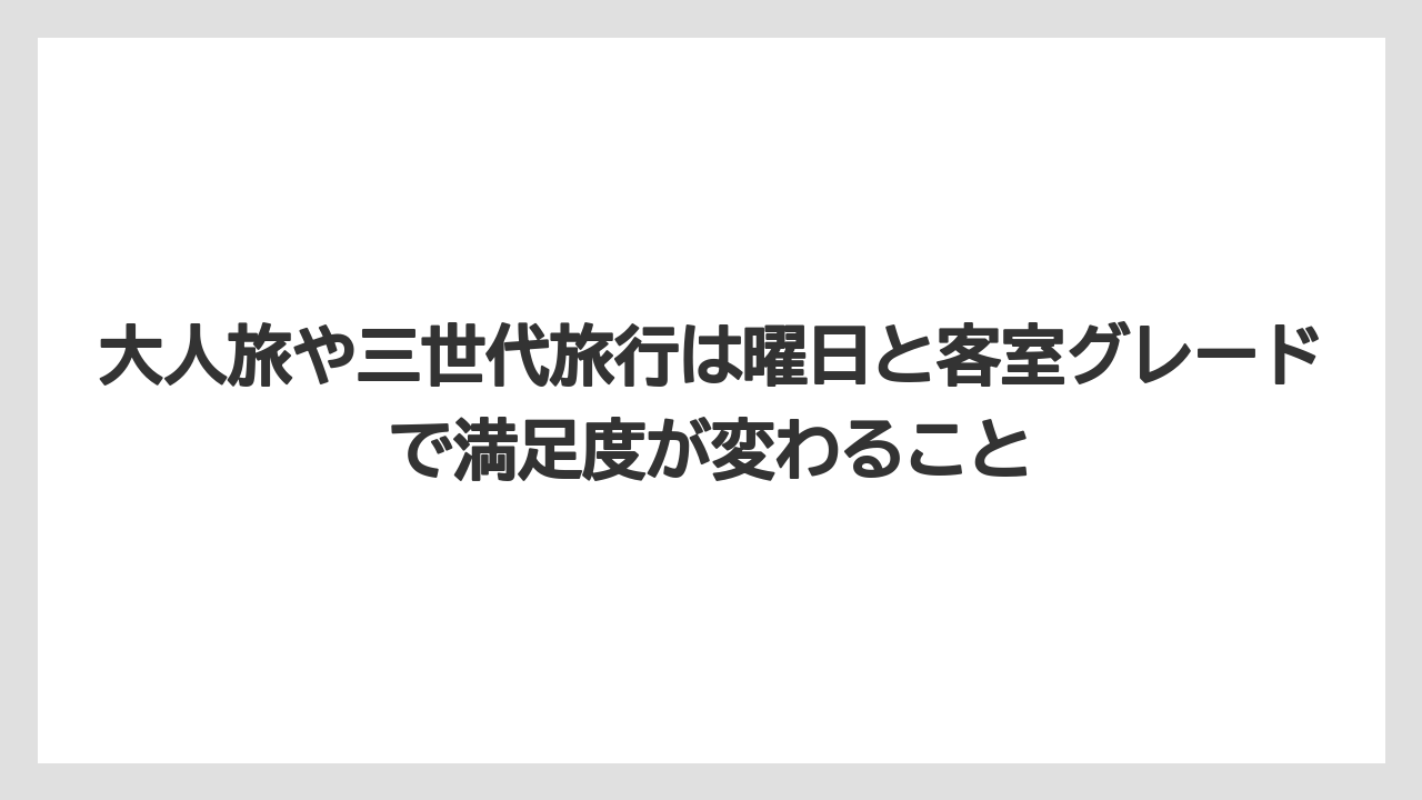 【リゾート】【国内旅行】【宿泊】【旅】大人旅や三世代旅行は曜日と客室グレードで満足度が変わること