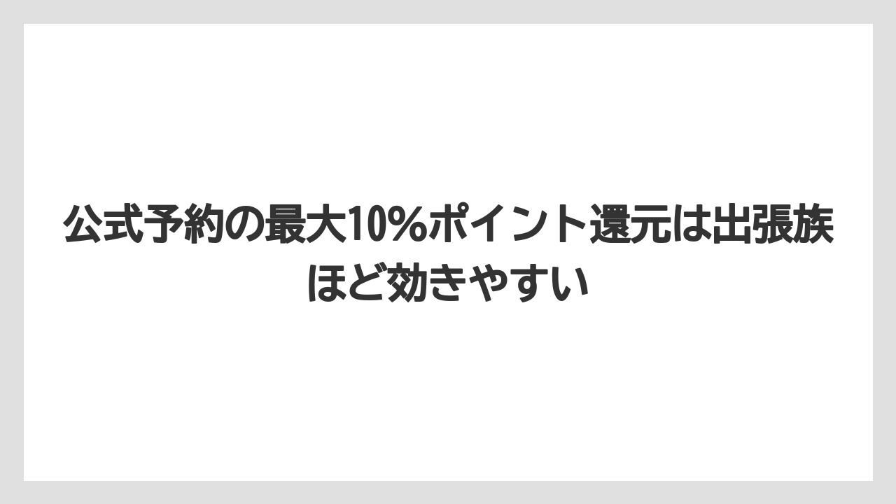 【リゾート】【宿泊】【旅】公式予約の最大10％ポイント還元は出張族ほど効きやすい
