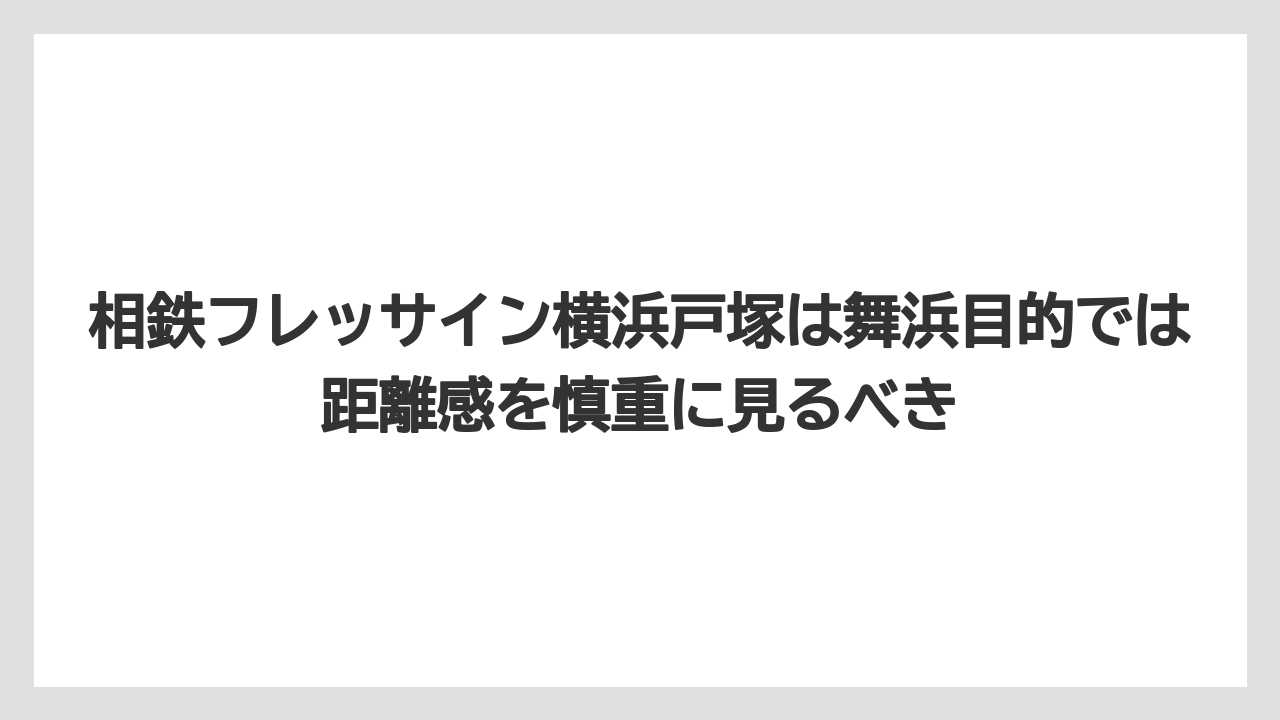 【リゾート】【宿泊】【旅】相鉄フレッサイン横浜戸塚は舞浜目的では距離感を慎重に見るべき