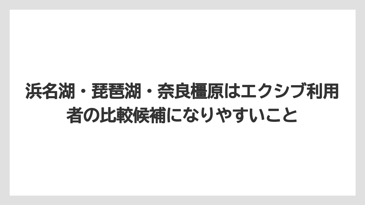 【リゾート】【宿泊】【旅】浜名湖・琵琶湖・奈良橿原はエクシブ利用者の比較候補になりやすいこと