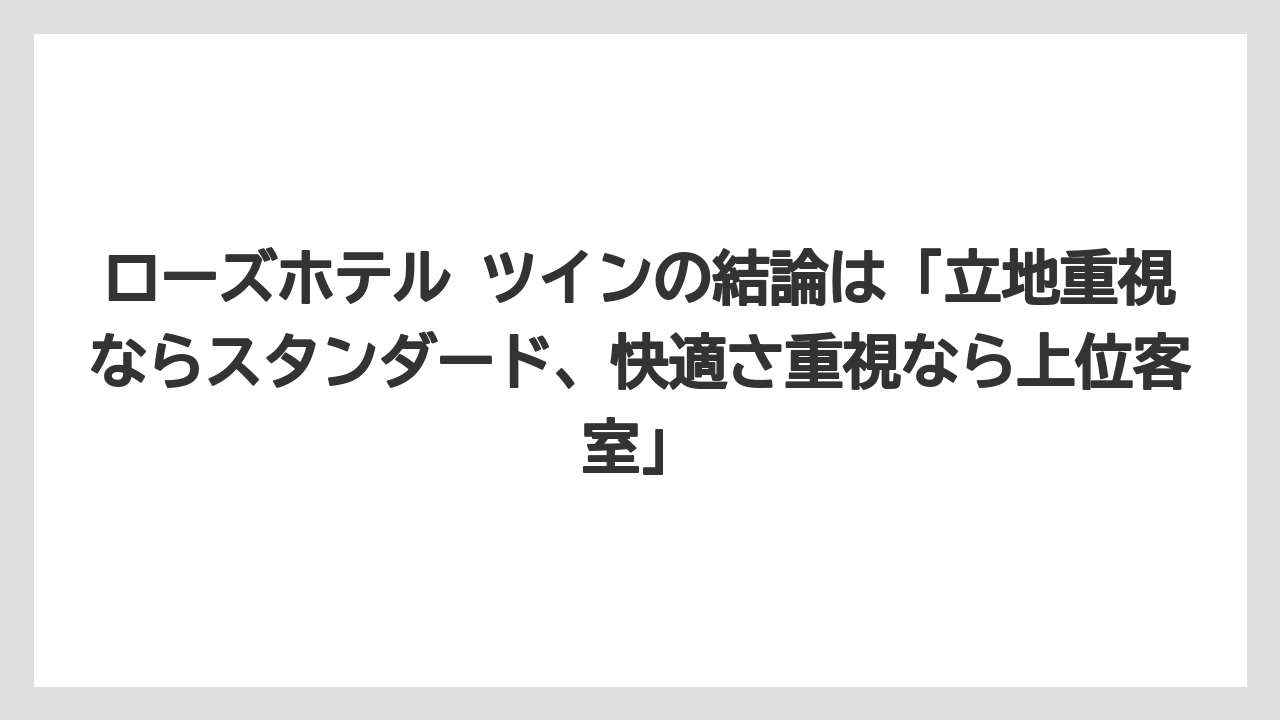 【リゾート】【宿泊】【旅】ローズホテル ツインの結論は「立地重視ならスタンダード、快適さ重視なら上位客室」