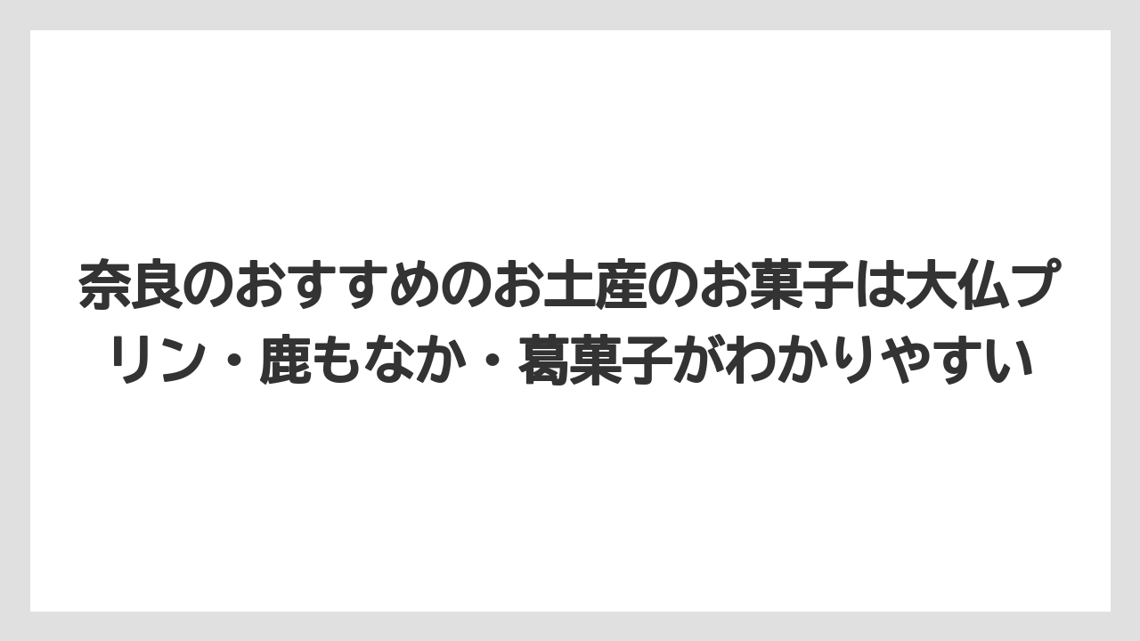 【リゾート】【宿泊】【旅】奈良のおすすめのお土産のお菓子は大仏プリン・鹿もなか・葛菓子がわかりやすい